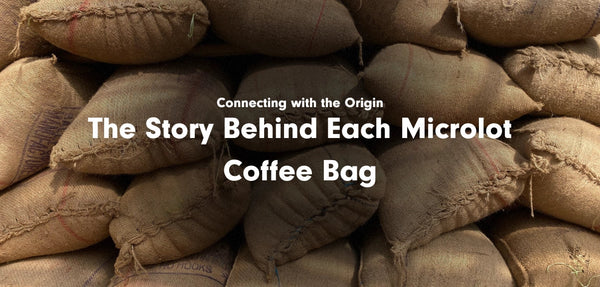 Connecting with the Origin: The Story behind Each Microlot Coffee Bag