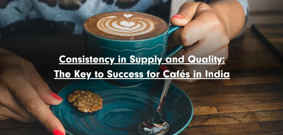 Consistency in Supply and Quality: The Key to Success for Cafés in India